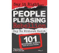 Say It Right: People Pleasing Rebellion: 101 Raw Scripts to Say No Without Guilt, Stop Overthinking, and Build Sovereign Authority (The Sovereign System)