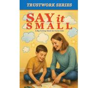 Say it Small: A Big Feelings Book for Foster Kids (The Trustwork)