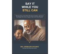 Say It While You Still Can: Tell Your Story, Heal What Was Never Spoken, and Leave the People You Love a Legacy They Can Carry Forever
