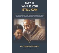 Say It While You Still Can: Tell Your Story, Heal What Was Never Spoken, and Leave the People You Love a Legacy They Can Carry Forever
