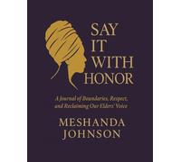 Say It With Honor: A Journal of Boundaries, Respect, and Reclaiming Our Elders’ Voice