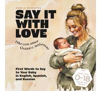 Say It with Love: Dilo con amor, Скажи с любовью: First Words to Say to Your Baby in English, Spanish, and Russian