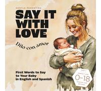 Say It with Love: Dilo con amor: First Words to Say to Your Baby in English and Spanish