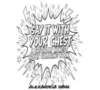 Say It With Your Chest: A brutally honest adult coloring book