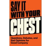 Say It With Your Chest: Questions, Debates, and Bad Opinions for Good Company