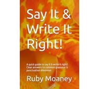 Say It & Write It Right!: A quick guide to say it & write it right! Clear answers to common grammar & punctuation dilemmas