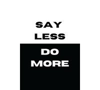 Say Less. Do More!