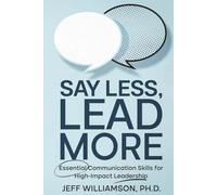 Say Less, Lead More: Essential Communication Skills for High-Impact Leadership