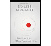 Say Less, Mean More: The Quiet Power of Clear Communication (Confident Communication Series)