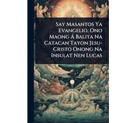 Say Masantos Ya Evangelio, Ono Maong Ã Balita Na Catacan Tayon Jesu-Cristo Onong Na Insulat Nen Lucas