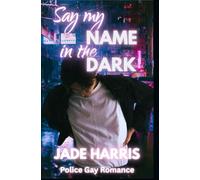 Say my name in the dark: Colleagues to Lovers Police Gay Romance mit Schauplatz Japan (Jade Harris Gay Romance mit chinesischstämmigen Protas)