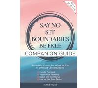 Say No, Set Boundaries, Be Free: Companion Guide: Boundary Scripts for What to Say in Difficult Conversations, Handle Pushback, Stop People Pleasing & Speak with Confidence (Revive & Thrive)