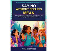 Say No Without Feeling Mean: A People-Pleasing Workbook for Girls Ages 11-14: 60 Real-Life Scenarios to Set Boundaries, Handle Pushback, Stop Over-Apologizing, and Speak Up With Confidence