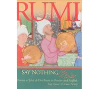 Say Nothing: Poems of Jalal Al-Din Rumi in Persian and English