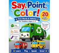 Say, Point, Color! First Words & Vehicles for Toddlers Ages 1-3: Simple Coloring Book with First Words for Toddlers Ages 1-3