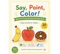 Say, Point, Color! My First Fruits & Food Coloring Book for Toddlers: Simple and Fun First Words for Ages 1-3