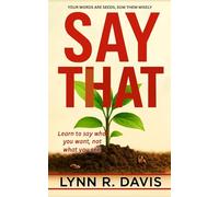 SAY THAT: Your Words Are Seeds Sow Them Wisely: 1 (Self Empowering Faith)