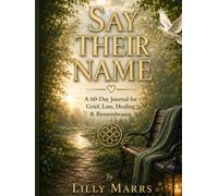 Say Their Name: A 60-Day Journal for Grief, Loss, Healing & Remembrance