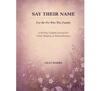 Say Their Name: For The Pet Who Was Family: A 60-Day Guided Journal for Grief, Healing & Remembrance