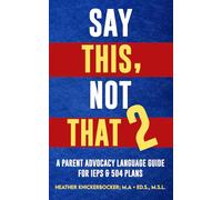 SAY THIS, NOT THAT. PART 2: A Parent Advocacy Language Guide (Say This, Not That Series)