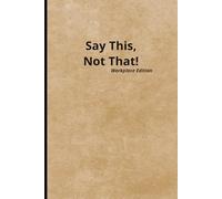 Say This, Not That Workplace Edition: A Fun Guide to Polite Workplace Communication (Lined Journal with Quotes)