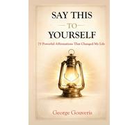 Say This To Yourself: 75 Powerful Affirmations That Changed My Life