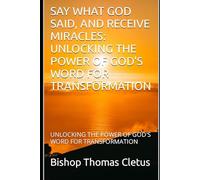 SAY WHAT GOD SAID, AND RECEIVE MIRACLES: UNLOCKING THE POWER OF GOD'S WORD FOR TRANSFORMATION