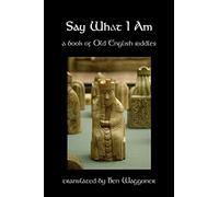 Say What I Am: A Book of Old English Riddles