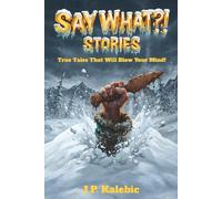 Say What?! Stories: True Tales That Will Blow Your Mind!