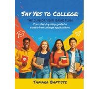 Say Yes to College: The Junior Year Game Plan: Your step-by-step guide to stress-free college applications