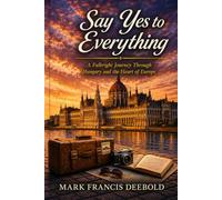 Say Yes to Everything: A Fulbright Journey Through Hungary and the Heart of Europe