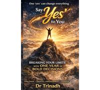 Say ‘Yes’ to You: Breaking Your Limits with One Year of Bold Decisions-One ‘yes’ can change everything