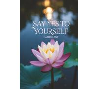 Say Yes to Yourself: A Self-Awareness Workbook to Break Free from People Pleasing, Peer Pressure, and Outdated Relationship Norms
