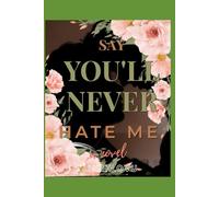 Say You'll Never Hate Me: Book 3 in the Say You'll Never Series