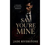 Say You're Mine: A Stalker Billionaire Romance