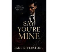 Say You're Mine: A Stalker Billionaire Romance