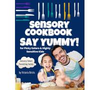 Say Yummy! Sensory Cookbook for Picky Eaters & Highly Sensitive Kids: Fun, Easy Recipes for Cooking with Kids, Exploring New Textures, and Building ... of Sensory-Sensitive and Neurodivergent Kids)