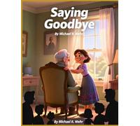 Saying Goodbye: A Heartfelt Story of Grief, Healing, Funeral Planning, and Celebrating Life’s Lasting Legacy