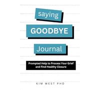 Saying Goodbye Journal: Prompted Help to Process Your Grief and Find Healthy Closure