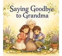 Saying Goodbye to Grandma: A Gentle Rhyming Picture Book for Children About Grief, Loss, Love and Remembering Grandma