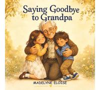 Saying Goodbye to Grandpa: A Gentle Rhyming Grief Book for Children About Loss, Love, Memories, and Remembering Grandpa
