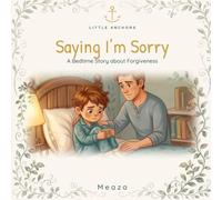 Saying I'm Sorry: The Story of the Prodigal Son - A Little Anchors Bedtime Bible Story About Saying Sorry (Ages 4-8)