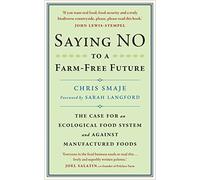 Saying NO to a Farm-Free Future: The Case For an Ecological Food System and Against Manufactured Foods