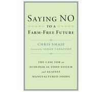 Saying NO to a Farm-Free Future: The Case For an Ecological Food System and Against Manufactured Foods