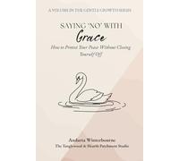 Saying No With Grace: How to Protect Your Peace Without Closing Yourself Off (The Gentle Growth Series)