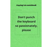 SAYING VIA NOTEBOOK: “Don’t punch the keyboard so passionately, please.”: A Funny, Inspirational and Practical Gag Gift: A blank lined journal that ... a word. Good reminder about etiquette rules.