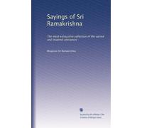 Sayings of Sri Ramakrishna: The most exhaustive collection of the sacred and inspired utterances