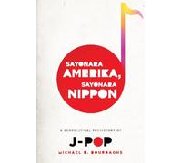 Sayonara Amerika, Sayonara Nippon: A Geopolitical Prehistory of J-Pop (Asia Perspectives: History, Society, and Culture)