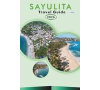 SAYULITA TRAVEL GUIDE 2026: Explore Beaches, Attractions, Historic Landmarks, Vibrant Culture, Local Cuisine, Maps, Outdoor Adventures and Practical ... Every Travelers in Mexico’s Coastal Paradise.