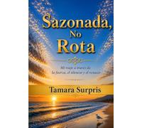 Sazonada, No Rota: Mi viaje a través de la fuerza, el silencio y el renacer (The Seasoned, Not Broken Memoir Series)